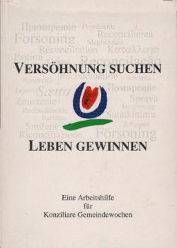 Versöhnung suchen - Leben gewinnen : Eine Arbeitshilfe für Konziliare Gemeindewochen