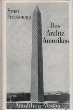 Das Antlitz Amerikas : 3 Jahre diplomat. Mission in d. U. S. A. / Ernst Prossinagg