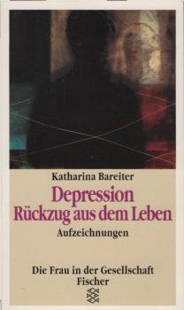 Depression : Rückzug aus dem Leben ; Aufzeichnungen / Katharina Bareiter