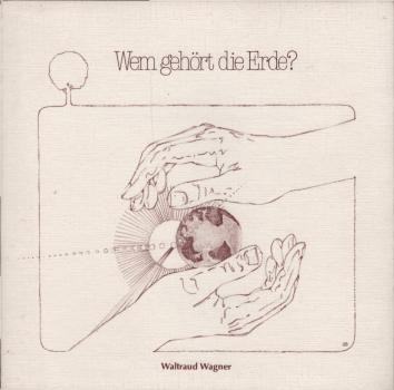 Wem gehört die Erde? : Fragen und Fakten zum Bodenrecht und Gemeinwohl bei Indianern, Wendlandbauern und anderswo / zsgest. von Waltraud Wagner