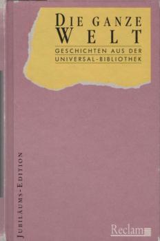 Die ganze Welt : Geschichten aus der Universal-Bibliothek / hrsg. von Albert Haueis und Stephan Koranyi. Mit einem Geleitw. von von Dietrich Bode