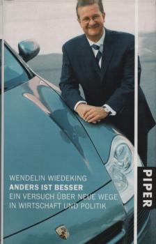 Anders ist besser : ein Versuch über neue Wege in Wirtschaft und Politik / Wendelin Wiedeking