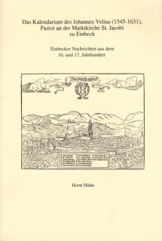 Das Kalendarium des Johannes Velius (1545 - 1631), Pastor an der Marktkirche St. Jacobi zu Einbeck : Einbecker Nachrichten aus dem 16. und 17. Jahrhundert