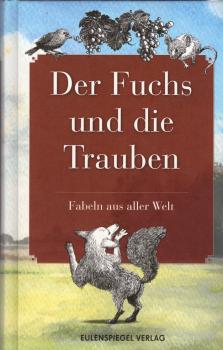 Der Fuchs und die Trauben : Fabeln aus aller Welt