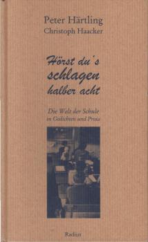 Hörst du's schlagen halber acht : die Welt der Schule in Gedichten und Prosa / hrsg. von Peter Härtling und Christoph Haacker