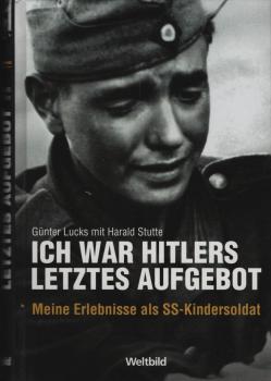 Ich war Hitlers letztes Aufgebot : meine Erlebnisse als SS-Kindersoldat / Günter Lucks mit Harald Stutte