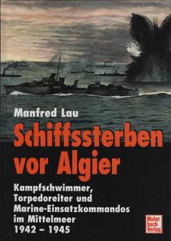 Schiffssterben vor Algier : Kampfschwimmer, Torpedoreiter und Marine-Einsatzkommandos im Mittelmeer 1942 - 1945 / Manfred Lau