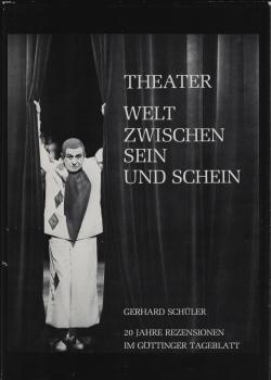 Theater, Welt zwischen Sein und Schein : 20 Jahre Rezensionen im Göttinger Tageblatt / Gerhard Schüler