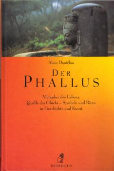 Der Phallus : Metapher des Lebens, Quelle des Glücks ; Symbole und Riten in Geschichte und Kunst / Alain Daniélou. Aus dem Franz. von Wieland Grommes