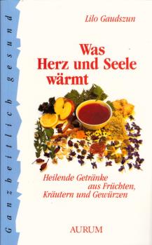 Was Herz und Seele wärmt : heilende Getränke aus Früchten, Kräutern und Gewürzen / Lilo Gaudszun. [Zeichn.: Martin Tiefenthaler]
