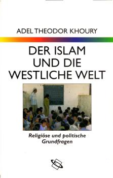 Der Islam und die westliche Welt : religiöse und politische Grundfragen / Adel Theodor Khoury