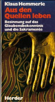Aus den Quellen leben : Besinnung auf d. Glaubensbekenntnis u. auf d. Sakramente / Klaus Hemmerle