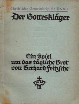 Der Gotteskläger : ein Spiel um d. tägliche Brot / Gerhard Fritzsche