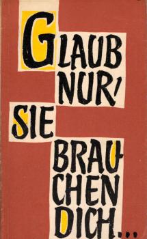 Glaub nur, sie brauchen dich ... : Die Frau in Beruf u. Leben / [Zsgest. u. bearb.: Erika Nemetschke. Hrsg. v. d. Bischöfl. Ordinariaten u. Kommissariaten d. kath. Kirche in d. DDR durch d. Erzbischöfl. Kommissariat Magdeburg]