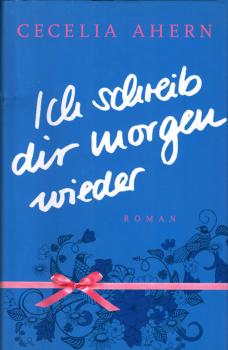 Ich schreib dir morgen wieder : Roman / Cecelia Ahern. Aus dem Engl. von Christine Strüh