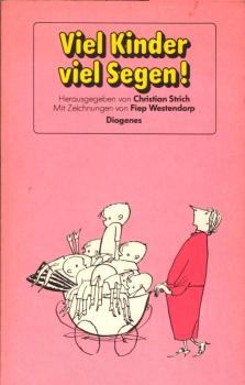Viel Kinder, viel Segen! : Ein Buch von Kindern u. ihrer Entwicklung vom Schreihals zum Flegel / mit vielen Zeichn. von Fiep Westendorf u. Texten von Jean Paul ... Hrsg. von Christian Strich