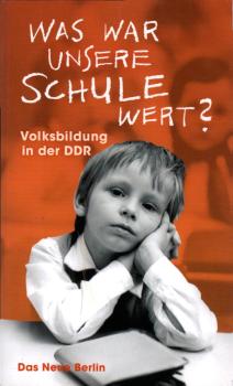 Was war unsere Schule wert? : Volksbildung in der DDR / hrsg. von Uwe Markus