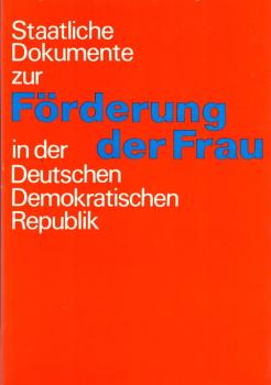 Staatliche Dokumente zur Förderung der Frau in der Deutschen Demokratischen Republik : Gesetzesdokumentation / [Zsstellg u. Bearb.: Ursula Adomeit]