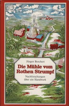 Die Mühle vom Rothen Strumpf : Nachforschungen über e. Handwerk / Jürgen Borchert. [Mit Zeichn. u. Initialen von Johannes-Christian Rost]