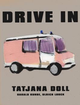 Drive in / Tatjana Doll. Harald Kunde ; Ulrich Loock. [Übers.: Monika Guarino]