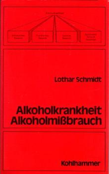 Alkoholkrankheit und Alkoholmissbrauch : Definition - Ursachen - Folgen - Behandlung / Lothar Schmidt
