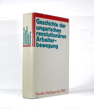 Geschichte der ungarischen revolutionären Arbeiterbewegung. Von den Anfängen bis 1962.