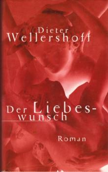 Der Liebeswunsch : Roman / Dieter Wellershoff