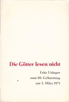 Die Götter lesen nicht : Fritz Usinger z. 80. Geburtstag am 5. März 1975 / [hrsg. von Siegfried Hagen]