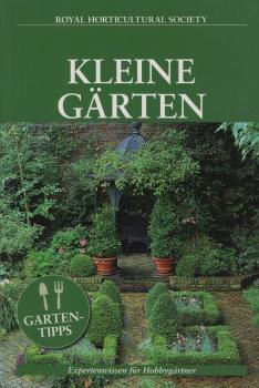 Kleine Gärten : Expertenwissen für Hobbygärtner