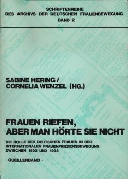 Frauen riefen, aber man hörte sie nicht - Die Rolle der deutschen Frauen in der internationalen Frauenfriedensbewegung 1892-1933, Teil: Quellenband / Schriftenreihe des Archivs der deutschen Frauenbewegung; Band 2