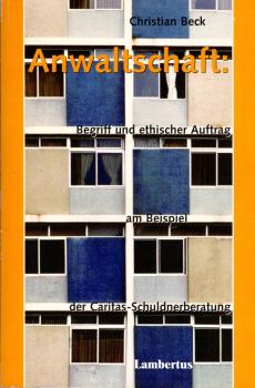 Anwaltschaft : Begriff und ethischer Auftrag am Beispiel der Caritas-Schuldnerberatung / Christian Beck