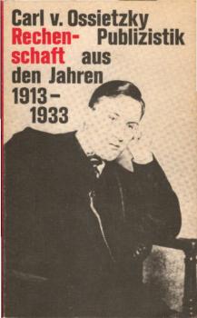 Rechenschaft : Publizistik aus d. Jahren 1913 - 1933 / Carl v. Ossietzky. [Hrsg. von Bruno Frei]