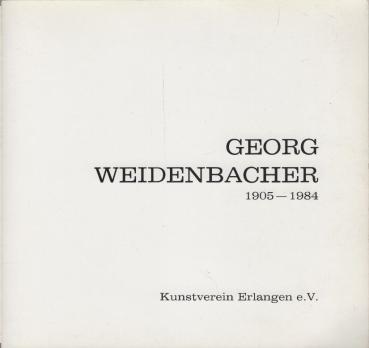 Georg Weidenbacher : Malerei u. Grafik ; Gedächtnisausstellung ; 1905 - 1984 / Kunstverein Erlangen e.V. [Red.: Joh. Adam Stupp ...]