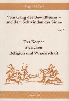 Vom Gang des Bewußtseins - und dem Schwinden der Sinne, Teil: Bd. 2., Der Körper zwischen Religion und Wissenschaft