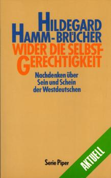 Wider die Selbstgerechtigkeit : Nachdenken über Sein und Schein der Westdeutschen / Hildegard Hamm-Brücher