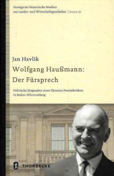 Wolfgang Haußmann: der Fürsprech ; politische Biographie einer liberalen Persönlichkeit in Baden-Württemberg / von Jan Havlik