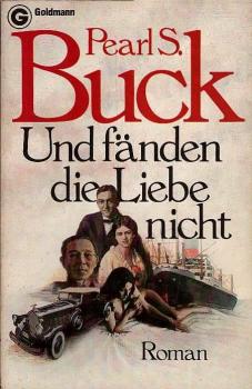 Und fänden die Liebe nicht : Roman / Pearl S. Buck. [Aus d. Amerikan. übertr. von Hans B. Wagenseil]