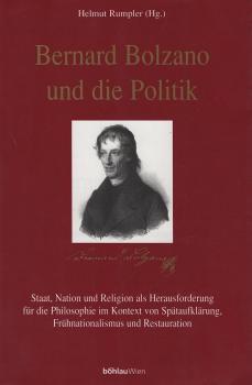 Bernard Bolzano und die Politik : Staat, Nation und Religion als Herausforderung für die Philosophie im Kontext von Spätaufklärung, Frühnationalismus und Restauration ; [Beiträge des Bolzano-Symposions der Österreichischen Forschungsgemeinschaft und der I