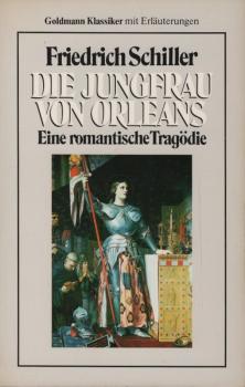 Die Jungfrau von Orleans : e. romant. Tragödie / Friedrich Schiller. Mit e. Nachw., e. Zeittaf. zu Schiller, Erl. u. bibliogr. Hinweisen von Erwin Leibfried