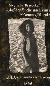 Auf der Suche nach einer "neuen Moral" : Kuba: e. Paradies für Frauen? / Sieglinde Braeucker. Mit Fotogr. von Oswaldo Salas
