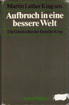 Aufbruch in eine bessere Welt : d. Geschichte d. Familie King / Martin Luther King sen. Hrsg. von Clayton Riley. [Aus d. Amerikan. übers. von Brigitte Weitbrecht]