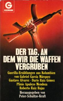 Der Tag, an dem wir die Waffen vergruben : Guerilla-Erzählungen aus Kolumbien / hrsg. von Peter Schultze-Kraft. [Von Gabriel García Márquez ...]