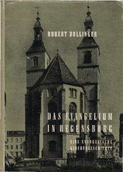 Das Evangelium in Regensburg : Eine evang. Kirchengeschichte / Robert Dollinger