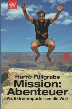 Mission: Abenteuer : als Extremreporter um die Welt / Harro Füllgrabe