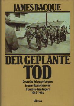 Der geplante Tod : deutsche Kriegsgefangene in amerikanischen und französischen Lagern 1945 - 1946 / James Bacque. [Ins Dt. übertr. von Sophie u. Erwin Duncker]