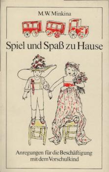 Spiel und Spass zu Hause : Anregungen für die Beschäftigung mit dem Vorschulkind / M. W. Minkina. [Übers. von Rena Berger]