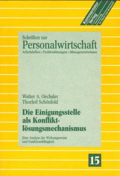 Die Einigungsstelle als Konfliktlösungsmechanismus : e. Analyse d. Wirkungsweise u. Funktionsfähigkeit / Walter A. Oechsler ; Thorleif Schönfeld