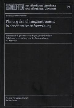 Planung als Führungsinstrument in der öffentlichen Verwaltung : e. empir. gestützte Grundlegung am Beispiel d. Arbeitsmarktverwaltung u.d. Postautodienstes in Österreich / Helmut Friedrichsmeier