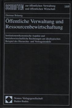 Öffentliche Verwaltung und Ressourcenbewirtschaftung : institutionenökonomische Aspekte und betriebswirtschaftliche Rechnungen am idealtypischen Beispiel des Hierarchie- und Vertragsmodells / Dietmar Bräunig