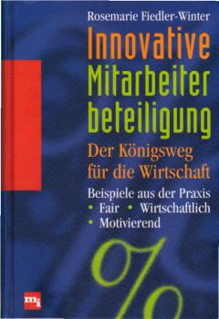 Innovative Mitarbeiterbeteiligung : der Königsweg für die Wirtschaft ; Beispiele aus der Praxis / Rosemarie Fiedler-Winter